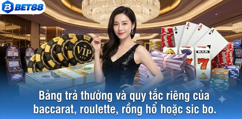 Bảng trả thưởng và quy tắc riêng của baccarat, roulette, rồng hổ hoặc sic bo.