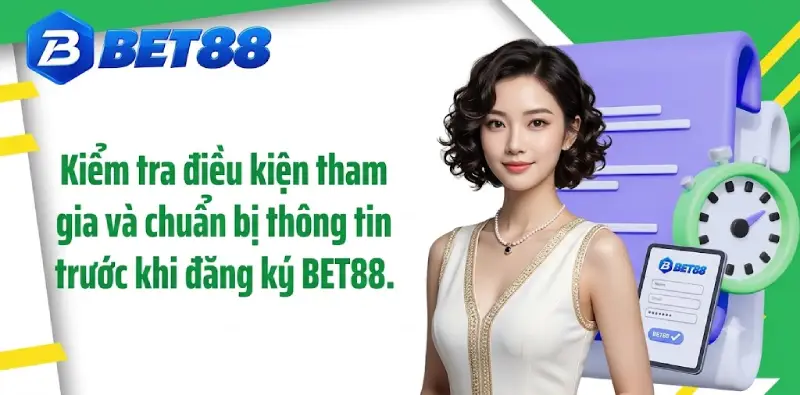 Kiểm tra điều kiện tham gia và chuẩn bị thông tin trước khi đăng ký BET88.