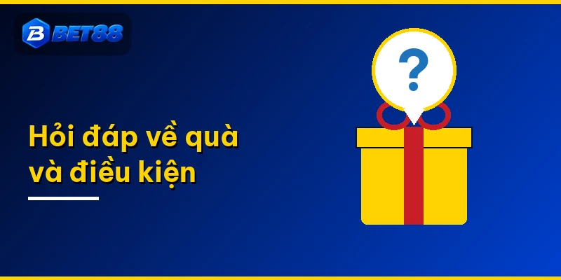 Hỏi đáp về quà và điều kiện